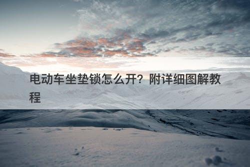 电动车坐垫锁怎么开？附详细图解教程