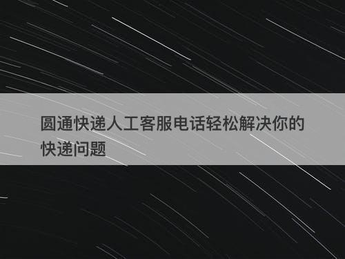 圆通快递人工客服电话轻松解决你的快递问题