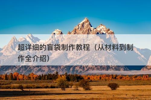 超详细的盲袋制作教程（从材料到制作全介绍）