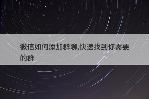 微信如何添加群聊,快速找到你需要的群-图1