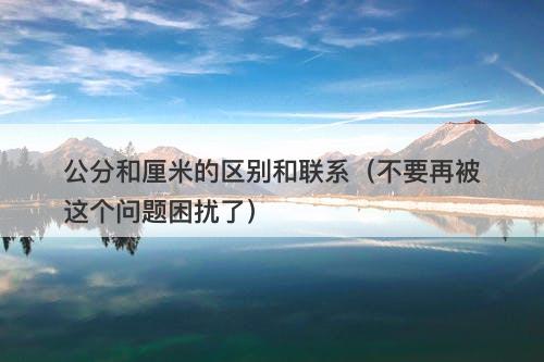 公分和厘米的区别和联系（不要再被这个问题困扰了）
