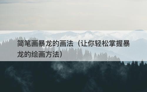 简笔画暴龙的画法（让你轻松掌握暴龙的绘画方法）