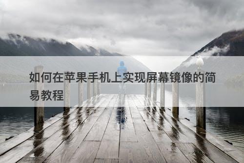 如何在苹果手机上实现屏幕镜像的简易教程