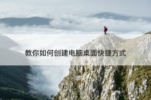 教你如何创建电脑桌面快捷方式