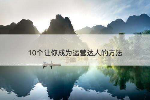10个让你成为运营达人的方法