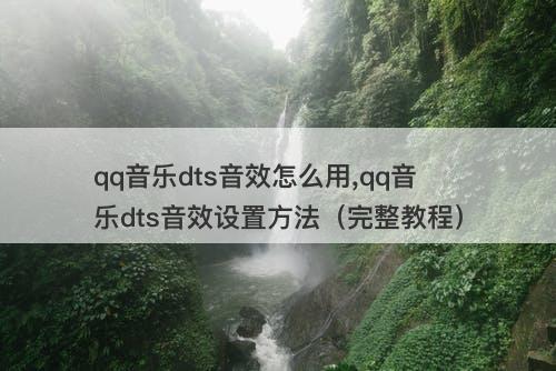 qq音乐dts音效怎么用,qq音乐dts音效设置方法（完整教程）