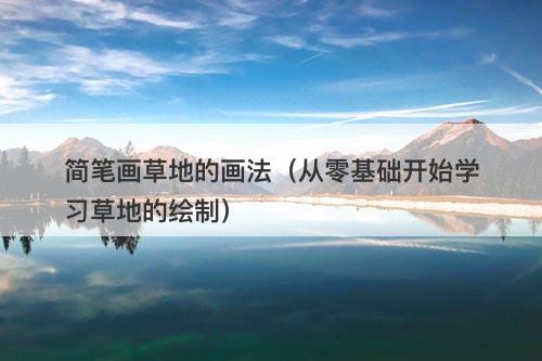 简笔画草地的画法（从零基础开始学习草地的绘制）