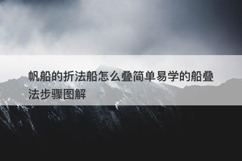 帆船的折法船怎么叠简单易学的船叠法步骤图解