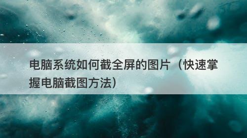 电脑系统如何截全屏的图片（快速掌握电脑截图方法）