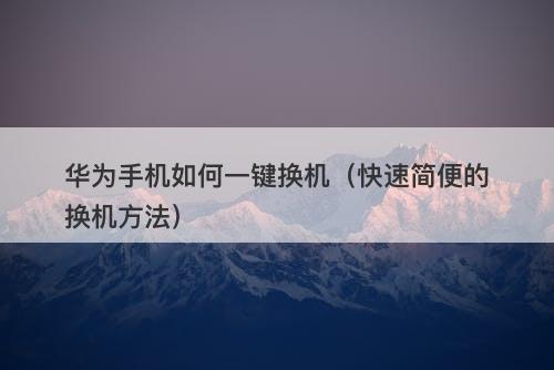 华为手机如何一键换机（快速简便的换机方法）