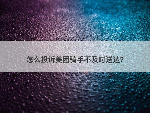 怎么投诉美团骑手不及时送达？-图1