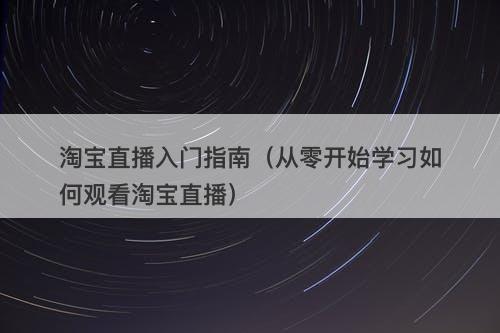 淘宝直播入门指南（从零开始学习如何观看淘宝直播）