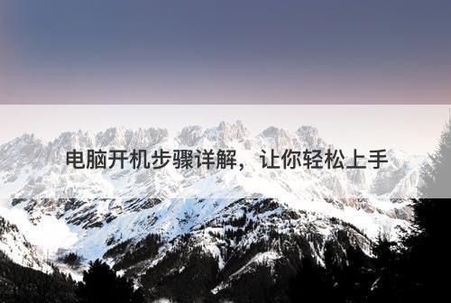 电脑开机步骤详解，让你轻松上手