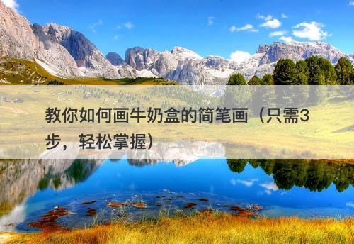教你如何画牛奶盒的简笔画（只需3步，轻松掌握）