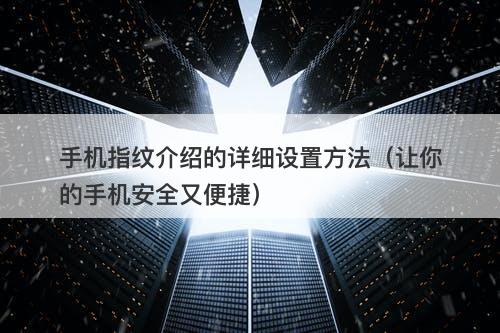 手机指纹介绍的详细设置方法（让你的手机安全又便捷）