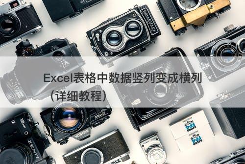 Excel表格中数据竖列变成横列（详细教程）