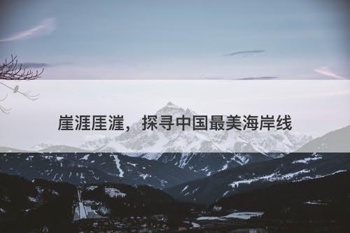 崖涯厓漄，探寻中国最美海岸线