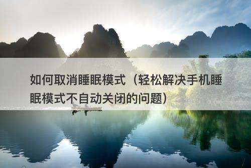 如何取消睡眠模式（轻松解决手机睡眠模式不自动关闭的问题）