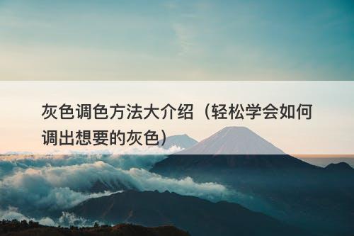灰色调色方法大介绍（轻松学会如何调出想要的灰色）