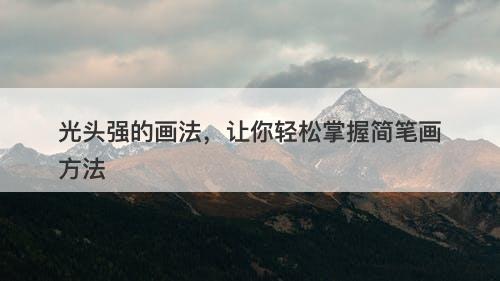 光头强的画法，让你轻松掌握简笔画方法
