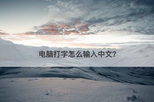 电脑打字怎么输入中文？