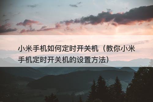 小米手机如何定时开关机（教你小米手机定时开关机的设置方法）