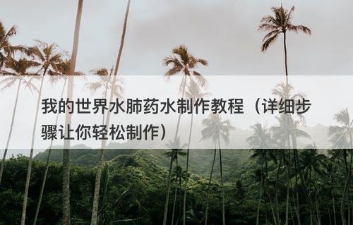 我的世界水肺药水制作教程（详细步骤让你轻松制作）