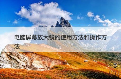 电脑屏幕放大镜的使用方法和操作方法-图1