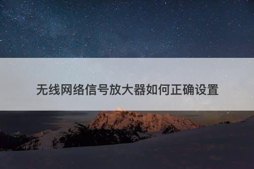 无线网络信号放大器如何正确设置-图1