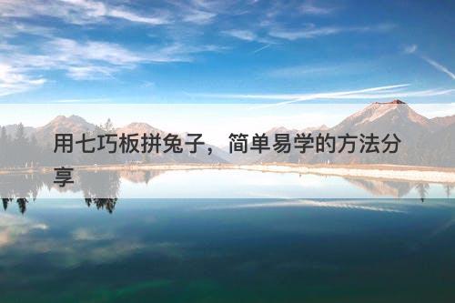 用七巧板拼兔子，简单易学的方法分享