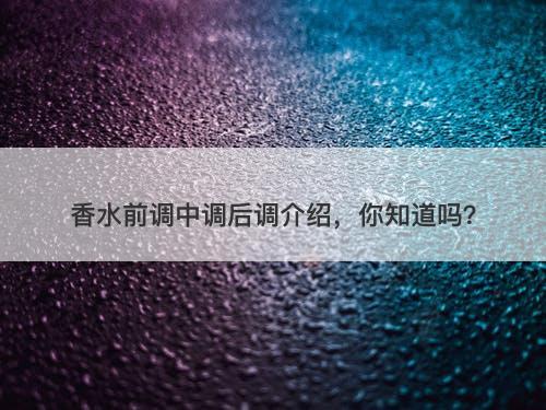 香水前调中调后调介绍，你知道吗？-图1