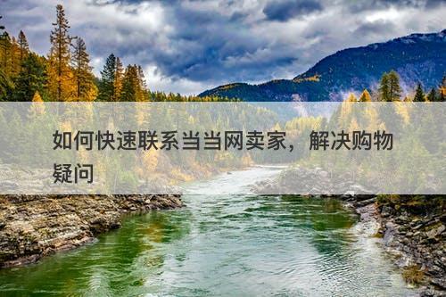 如何快速联系当当网卖家，解决购物疑问-图1