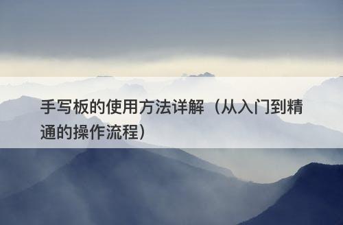 手写板的使用方法详解（从入门到精通的操作流程）-图1