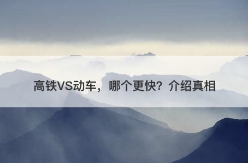 高铁VS动车，哪个更快？介绍真相-图1