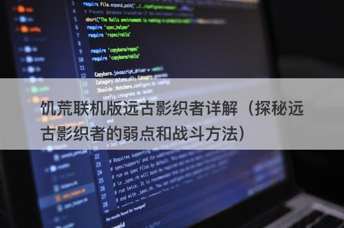 饥荒联机版远古影织者详解（探秘远古影织者的弱点和战斗方法）