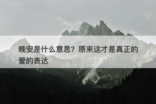 晚安是什么意思？原来这才是真正的爱的表达-图1