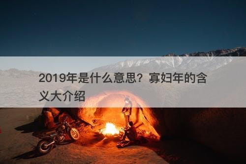 2019年是什么意思？寡妇年的含义大介绍