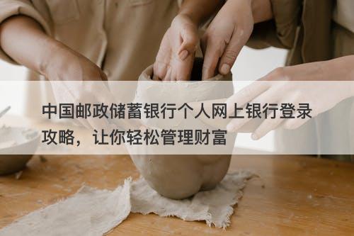 中国邮政储蓄银行个人网上银行登录攻略，让你轻松管理财富