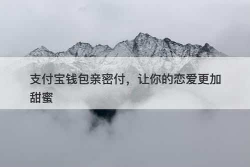 支付宝钱包亲密付，让你的恋爱更加甜蜜-图1