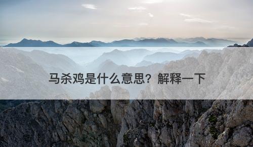 马杀鸡是什么意思？解释一下-图1