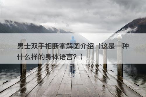 男士双手相断掌解图介绍（这是一种什么样的身体语言？）