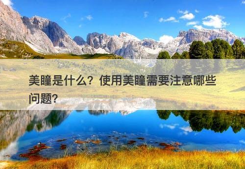美瞳是什么？使用美瞳需要注意哪些问题？