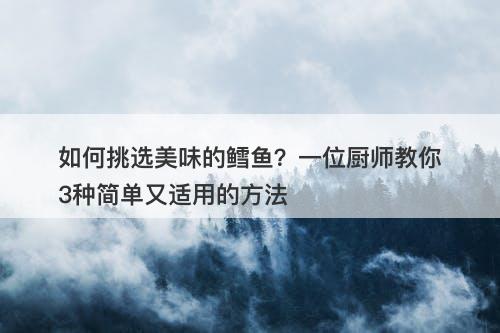 如何挑选美味的鳕鱼？一位厨师教你3种简单又适用的方法