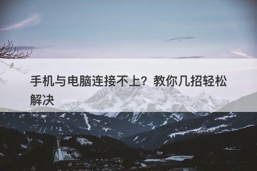 手机与电脑连接不上？教你几招轻松解决