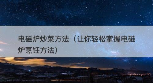 电磁炉炒菜方法（让你轻松掌握电磁炉烹饪方法）