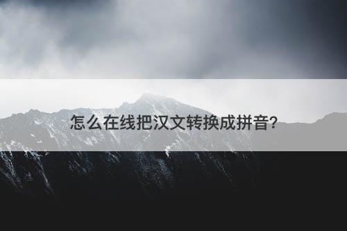 怎么在线把汉文转换成拼音？