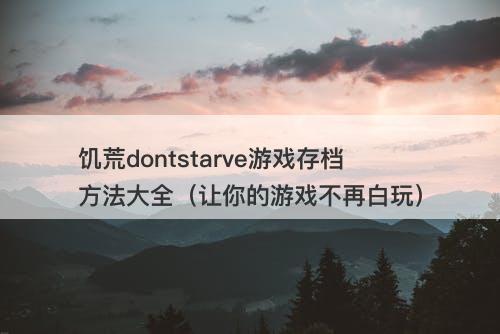 饥荒dontstarve游戏存档方法大全(让你的游戏不再白玩)-图1 饥荒dontstarve游戏存档方法大全(让你的游戏不再白玩)-图1