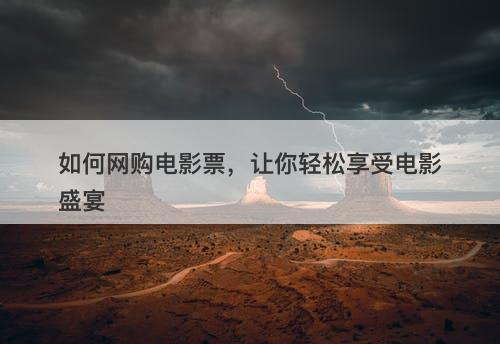 如何网购电影票，让你轻松享受电影盛宴