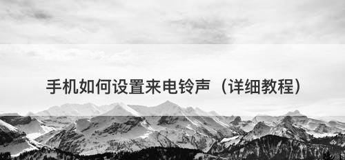 手机如何设置来电铃声（详细教程）