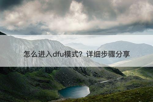 怎么进入dfu模式？详细步骤分享